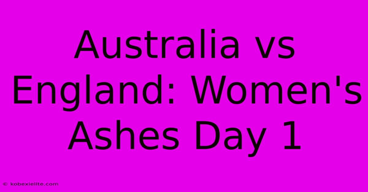 Australia Vs England: Women's Ashes Day 1