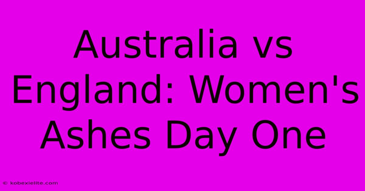 Australia Vs England: Women's Ashes Day One