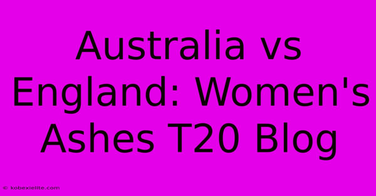 Australia Vs England: Women's Ashes T20 Blog