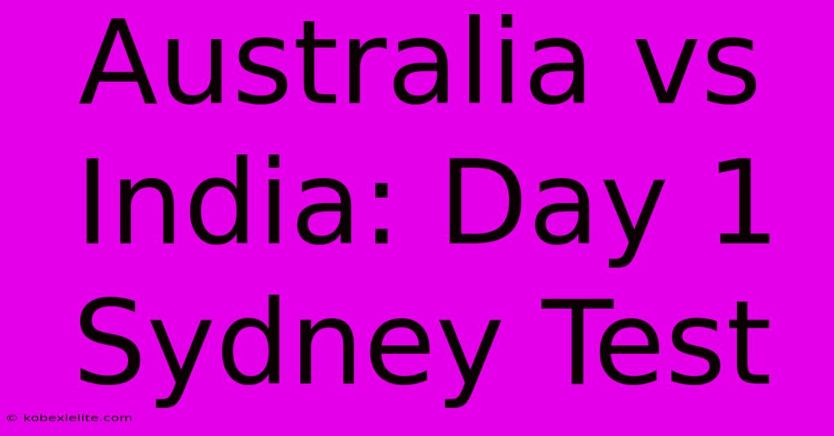 Australia Vs India: Day 1 Sydney Test