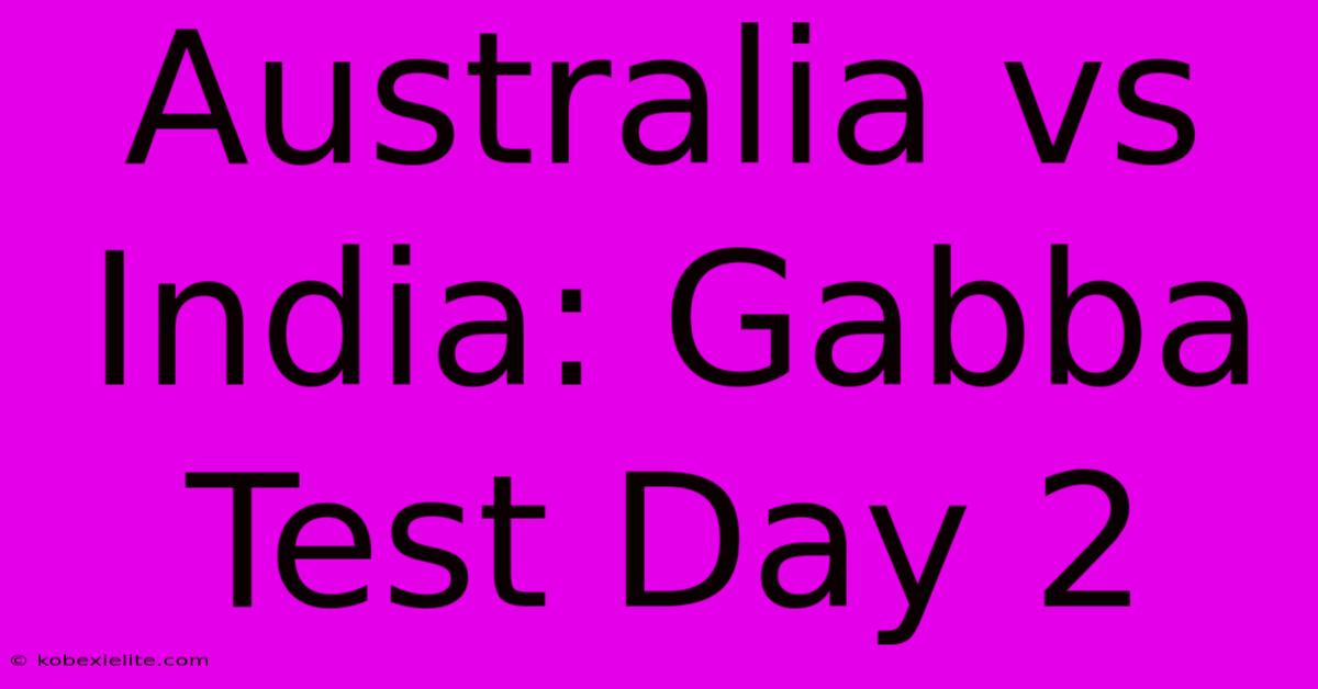 Australia Vs India: Gabba Test Day 2 Australia Vs India: Gabba Test Day 2