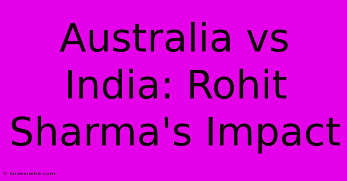 Australia Vs India: Rohit Sharma's Impact