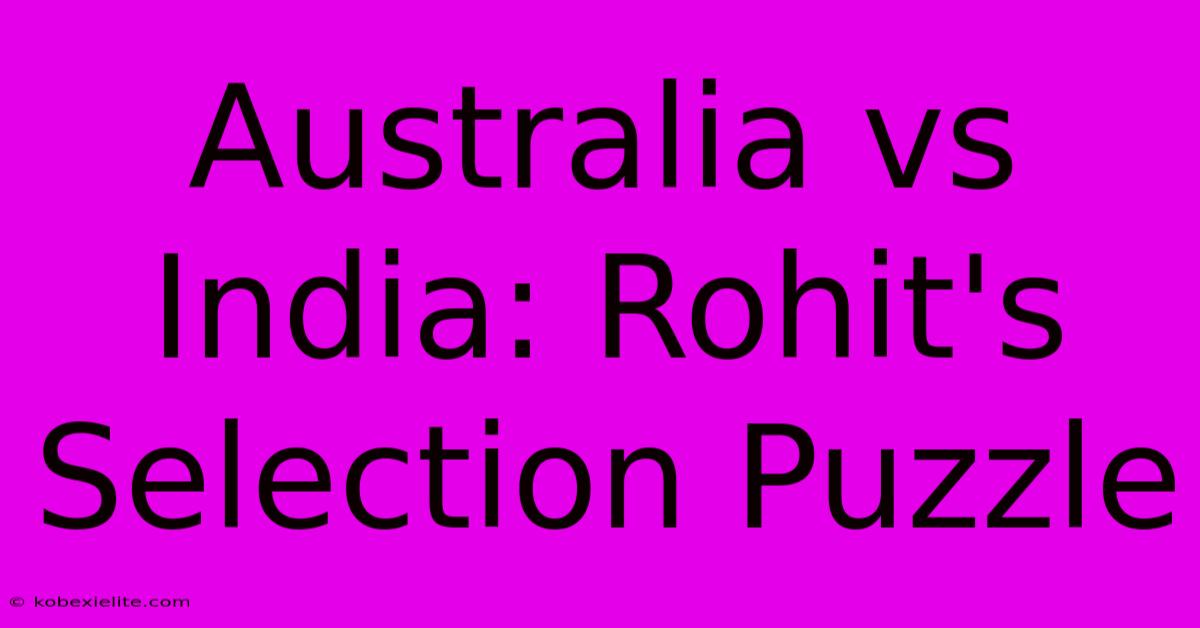 Australia Vs India: Rohit's Selection Puzzle