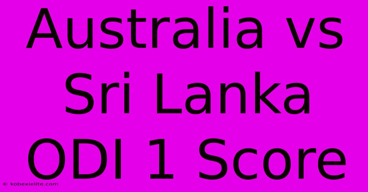 Australia Vs Sri Lanka ODI 1 Score