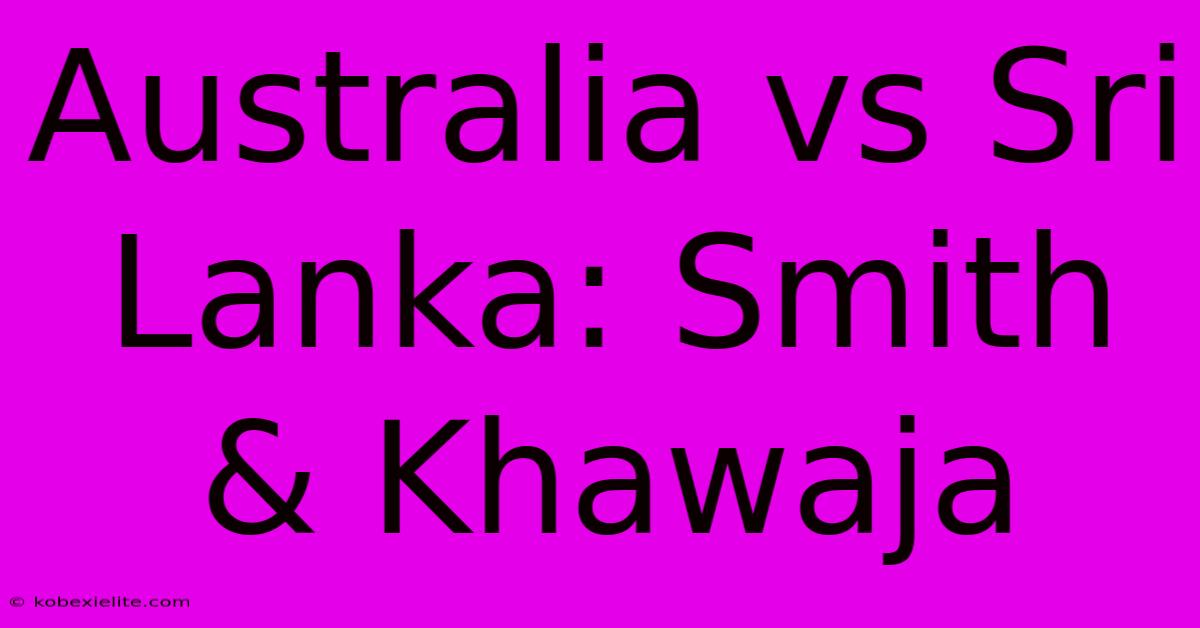 Australia Vs Sri Lanka: Smith & Khawaja