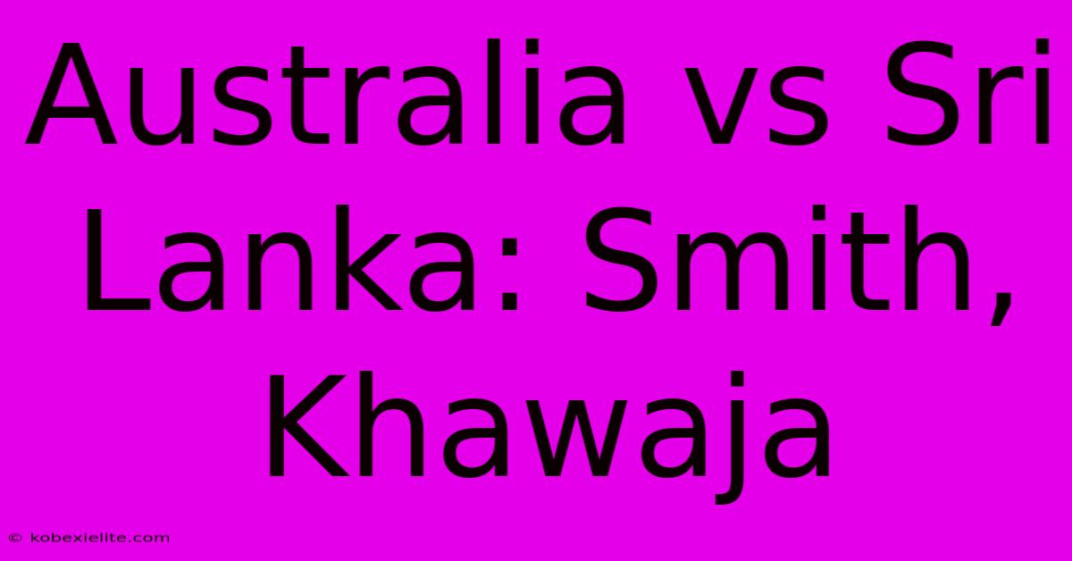 Australia Vs Sri Lanka: Smith, Khawaja