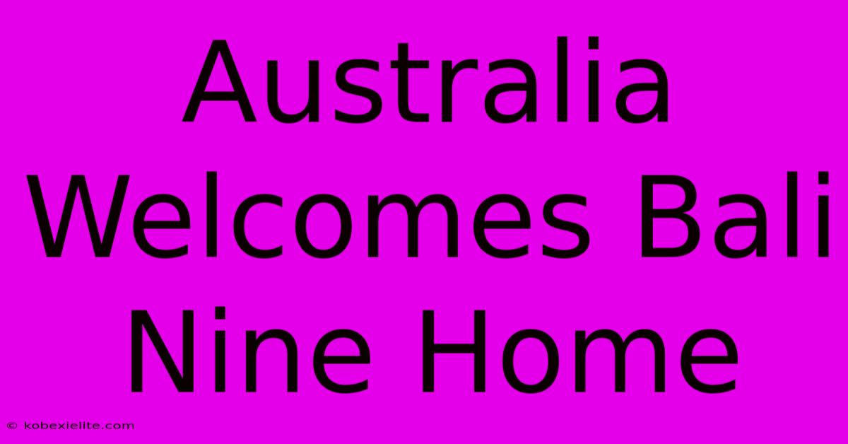 Australia Welcomes Bali Nine Home Australia Welcomes Bali Nine Home