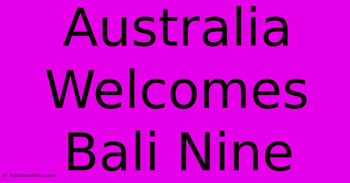 Australia Welcomes Bali Nine Australia Welcomes Bali Nine