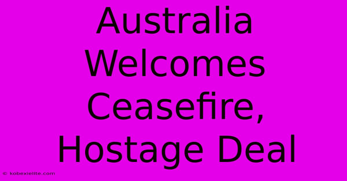 Australia Welcomes Ceasefire, Hostage Deal