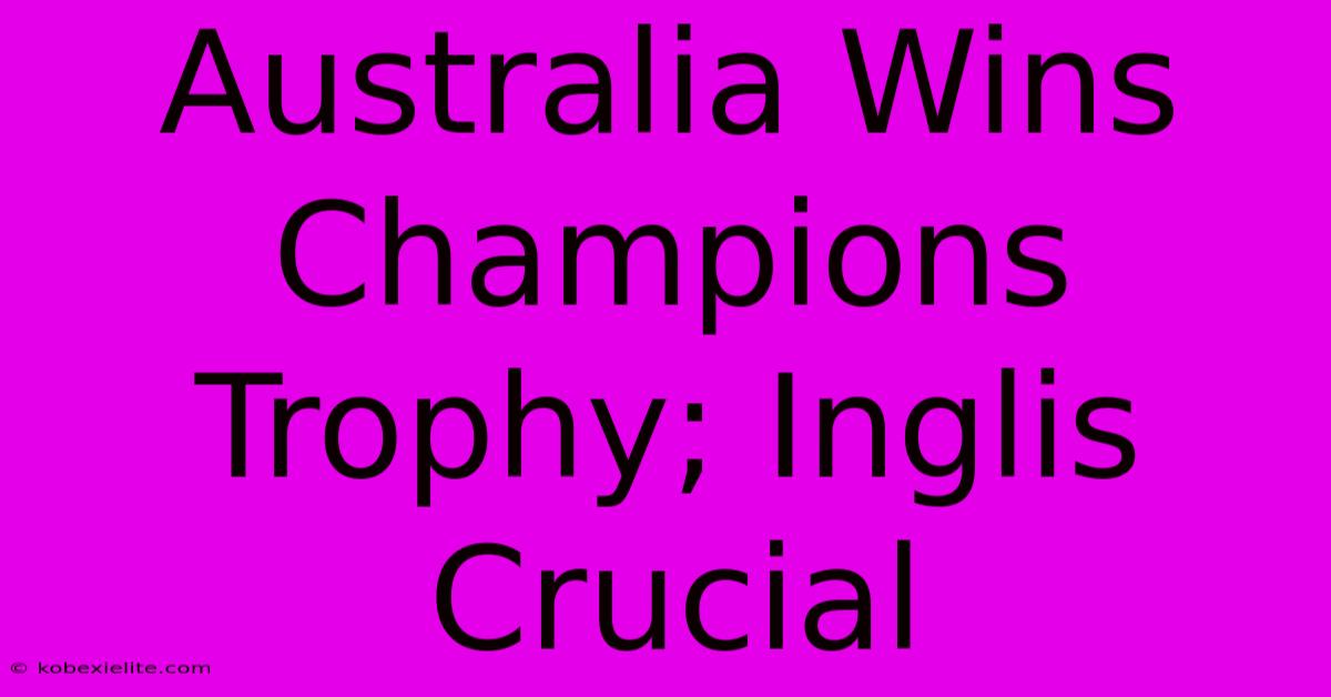 Australia Wins Champions Trophy; Inglis Crucial