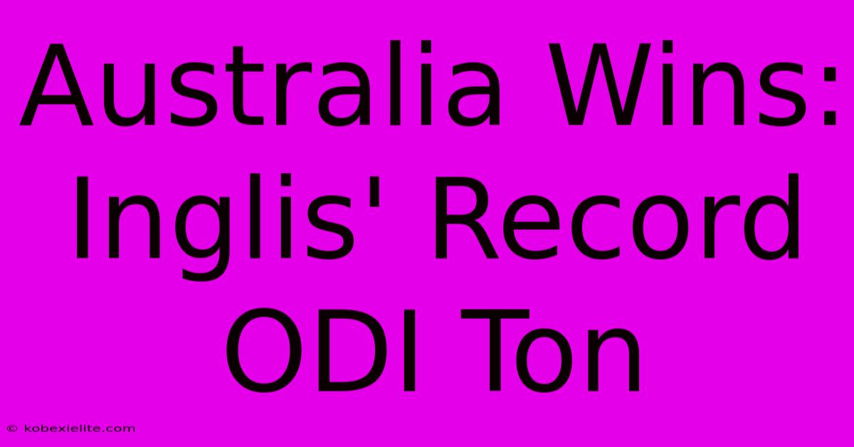 Australia Wins: Inglis' Record ODI Ton