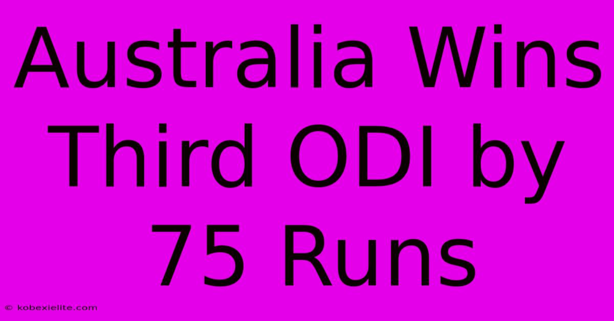 Australia Wins Third ODI By 75 Runs