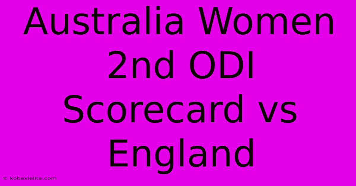 Australia Women 2nd ODI Scorecard Vs England