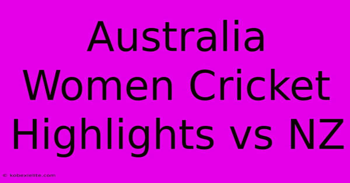 Australia Women Cricket Highlights Vs NZ