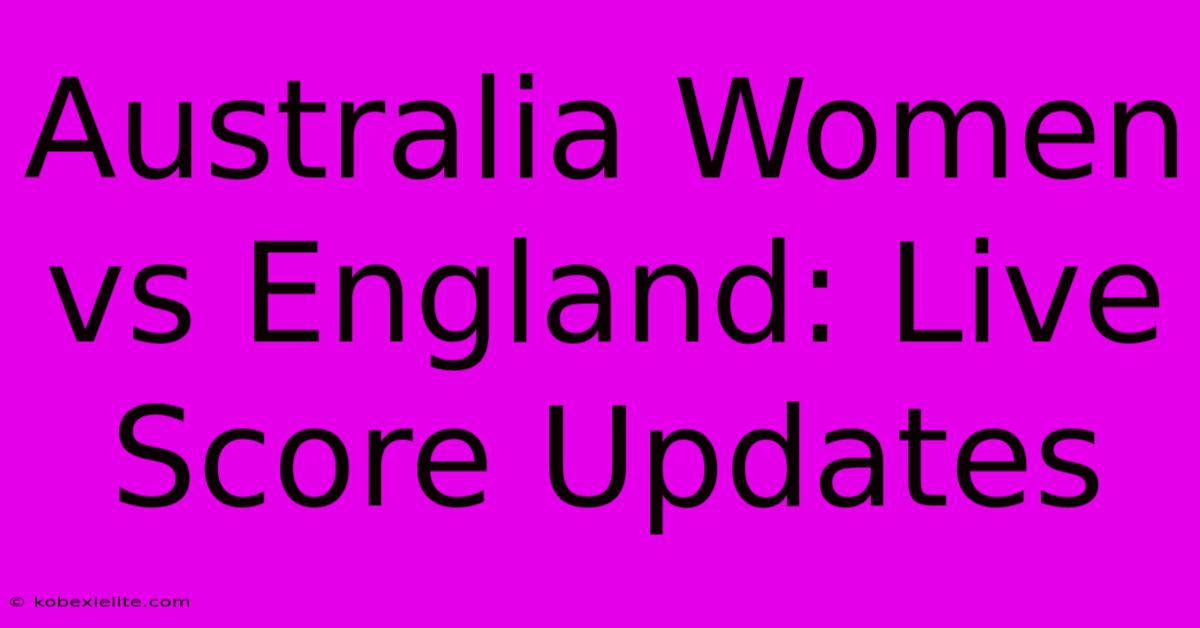 Australia Women Vs England: Live Score Updates