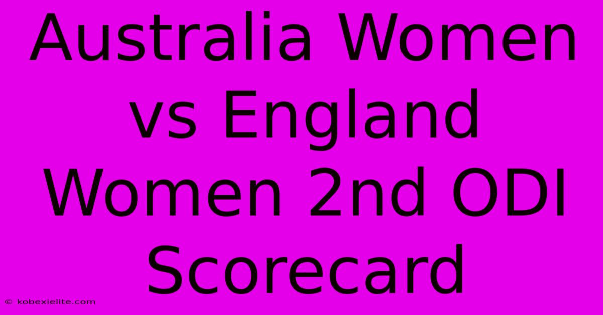 Australia Women Vs England Women 2nd ODI Scorecard