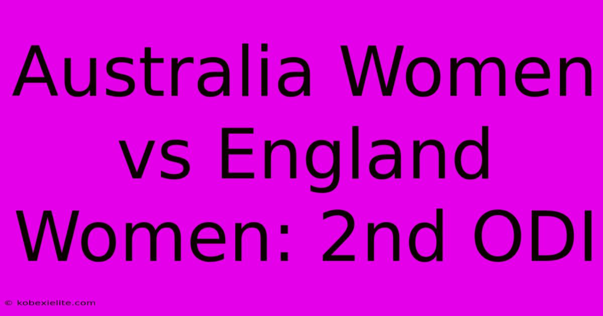 Australia Women Vs England Women: 2nd ODI