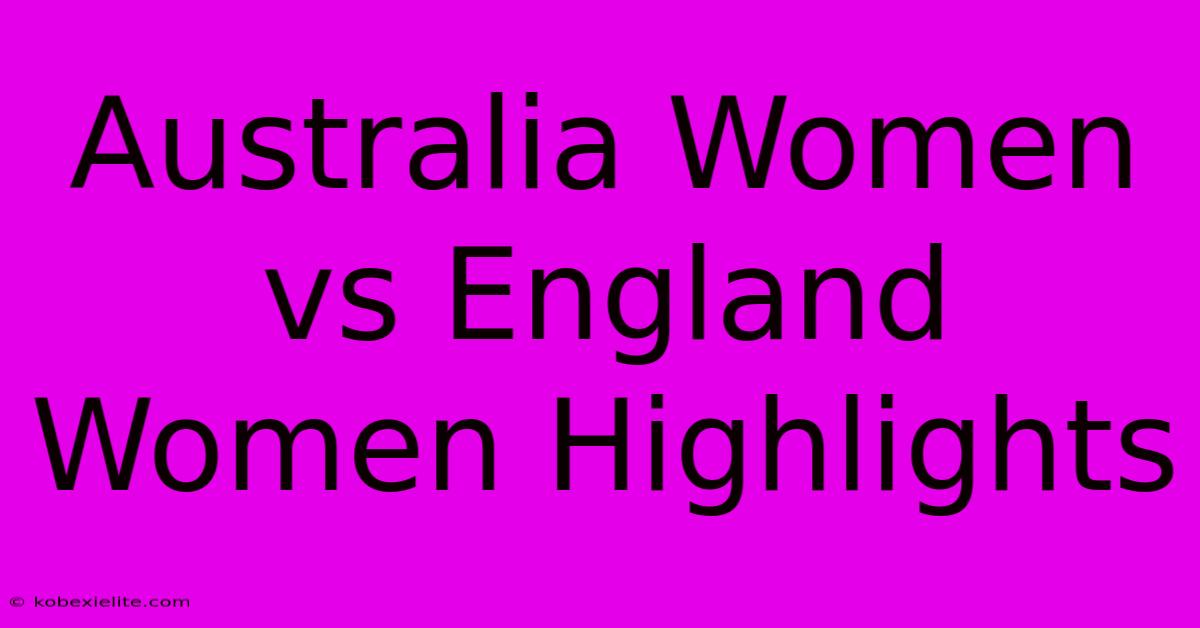 Australia Women Vs England Women Highlights