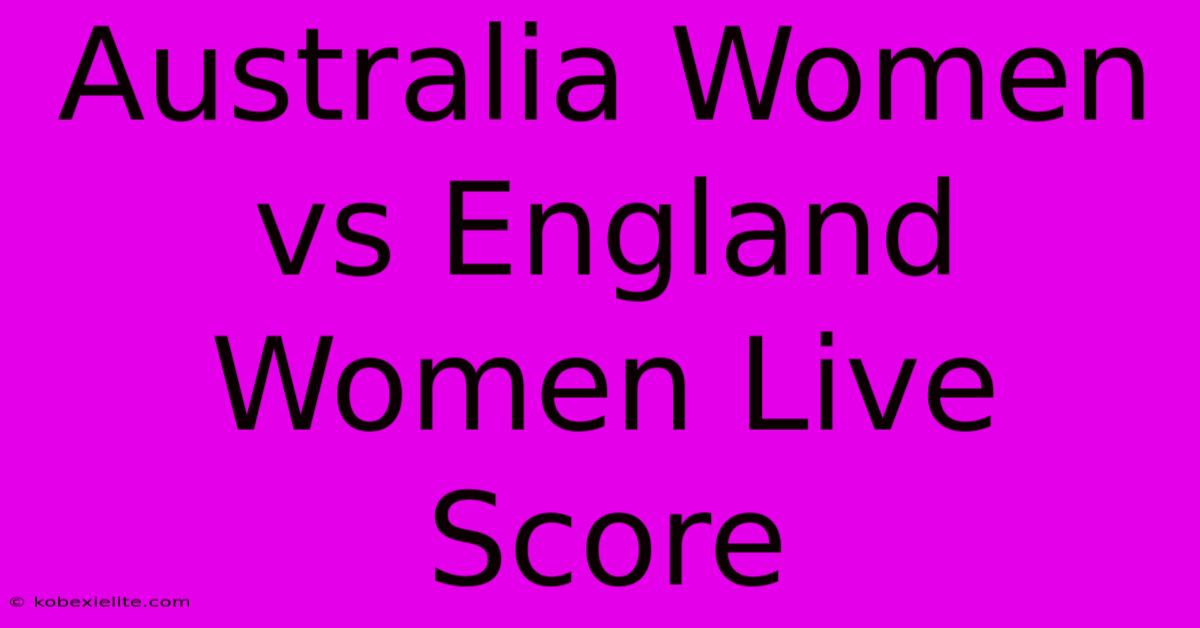 Australia Women Vs England Women Live Score