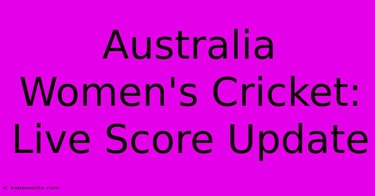 Australia Women's Cricket: Live Score Update