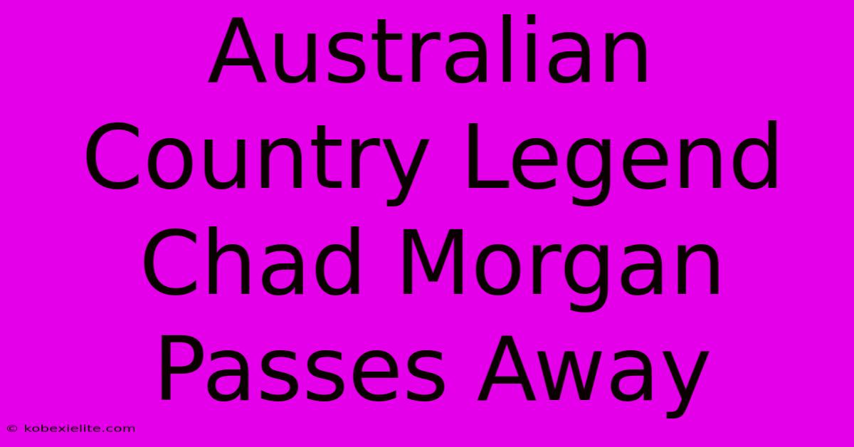 Australian Country Legend Chad Morgan Passes Away