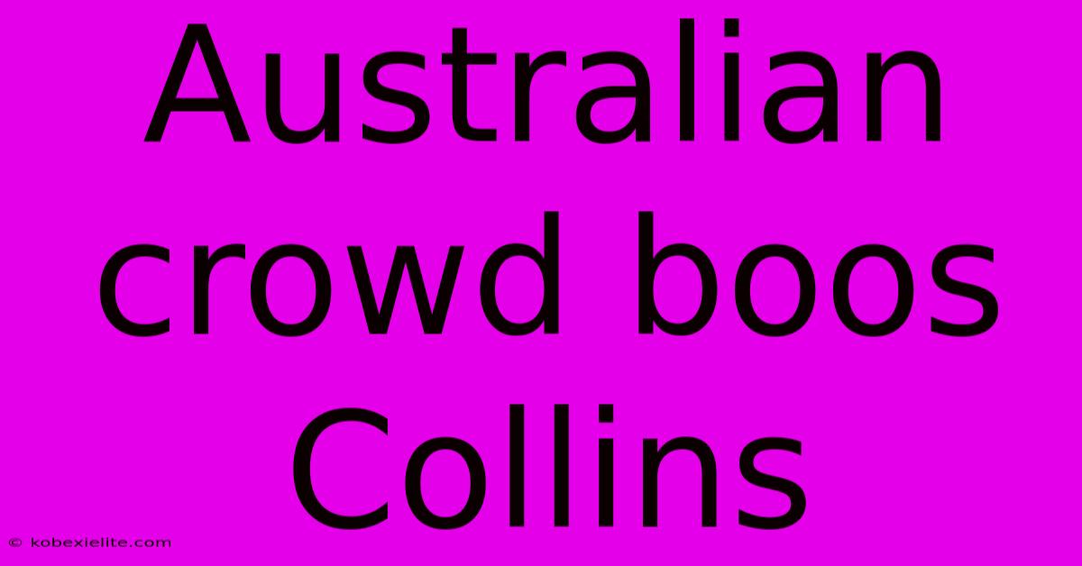 Australian Crowd Boos Collins