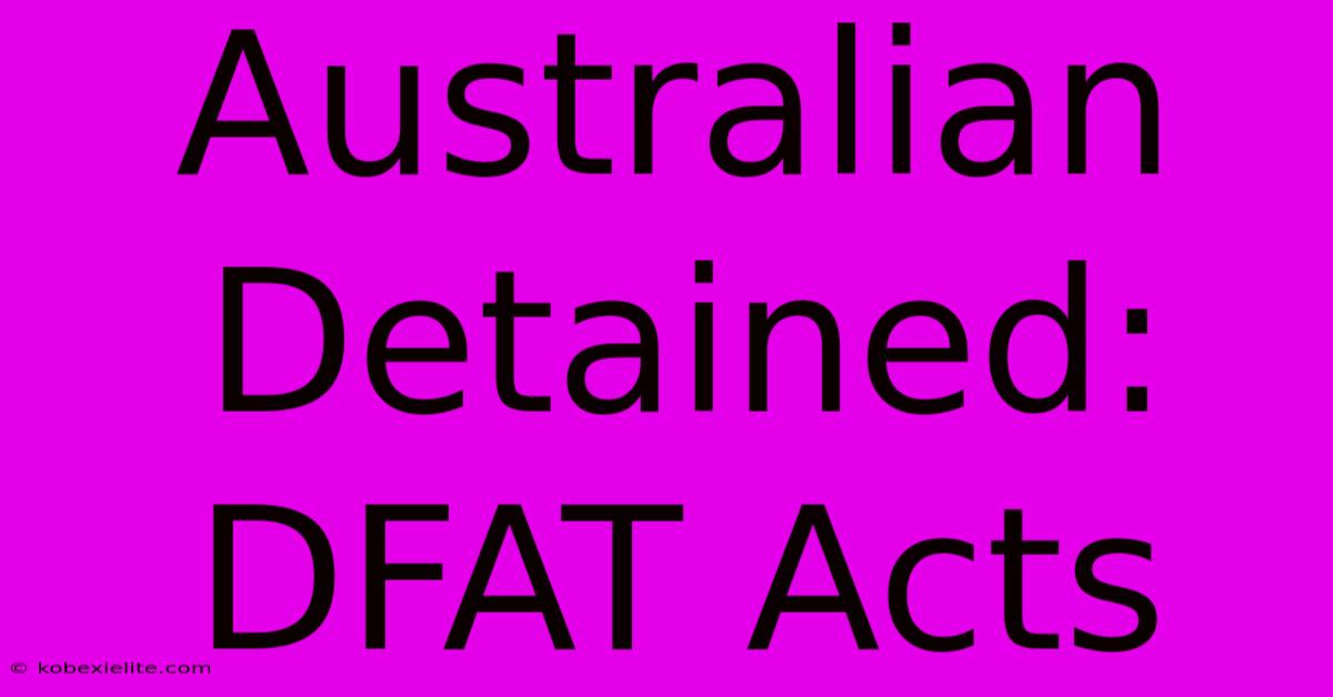 Australian Detained: DFAT Acts