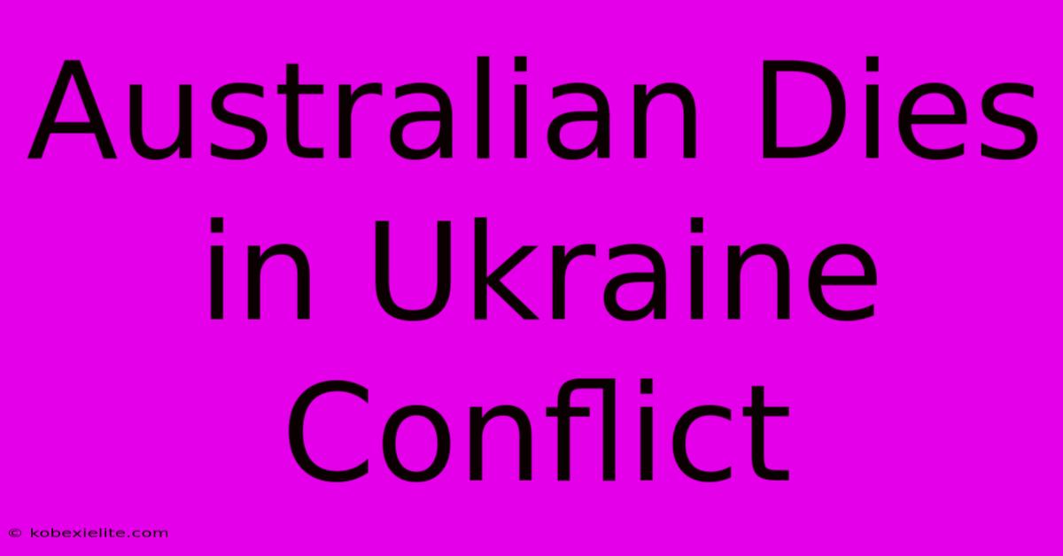 Australian Dies In Ukraine Conflict