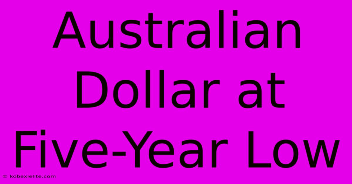 Australian Dollar At Five-Year Low