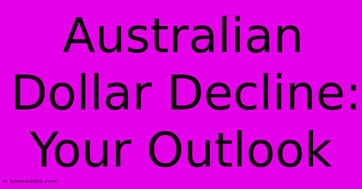 Australian Dollar Decline:  Your Outlook