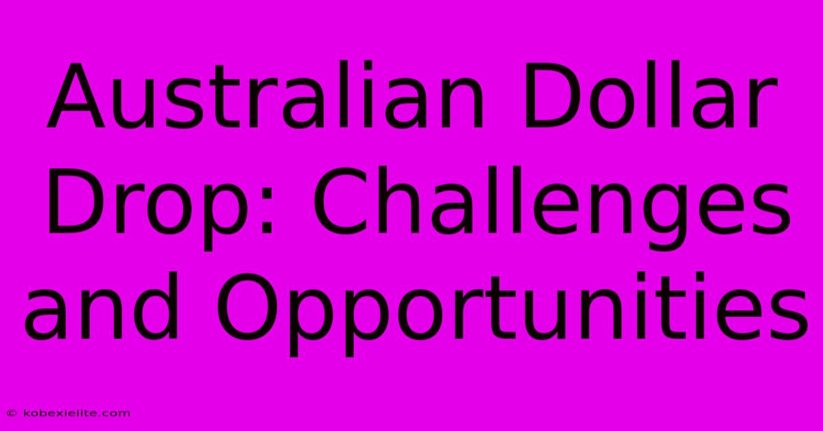 Australian Dollar Drop: Challenges And Opportunities