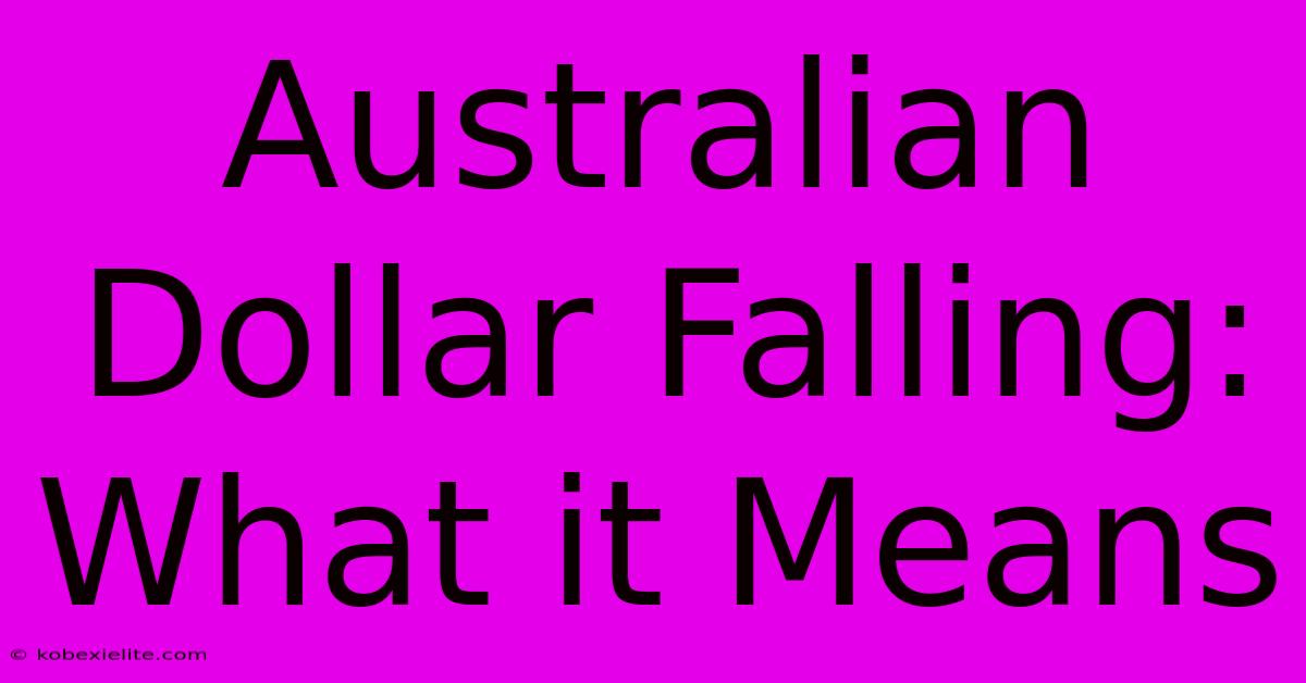 Australian Dollar Falling: What It Means