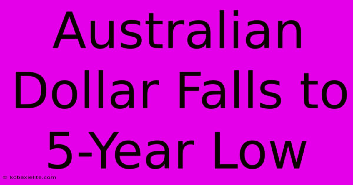 Australian Dollar Falls To 5-Year Low