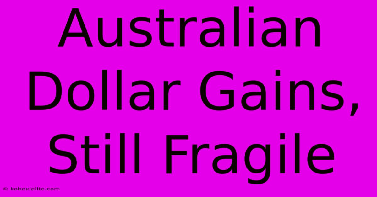 Australian Dollar Gains, Still Fragile