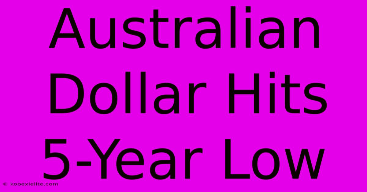 Australian Dollar Hits 5-Year Low