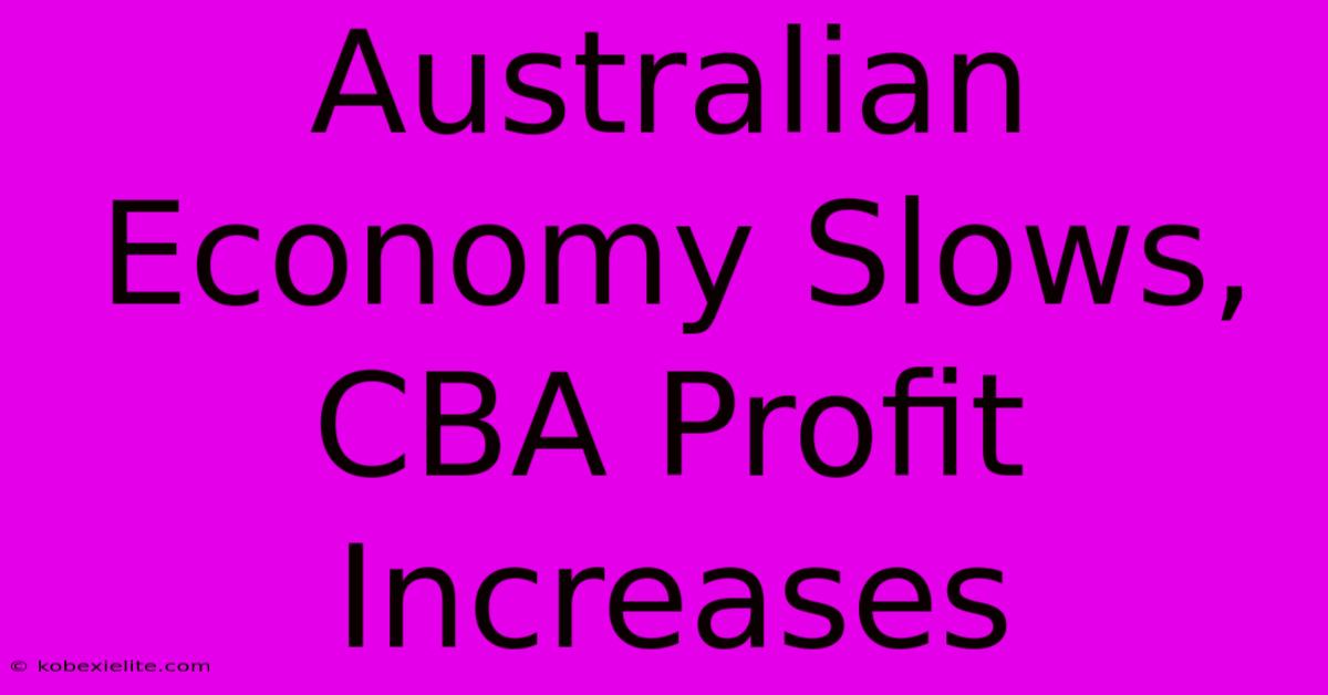 Australian Economy Slows, CBA Profit Increases