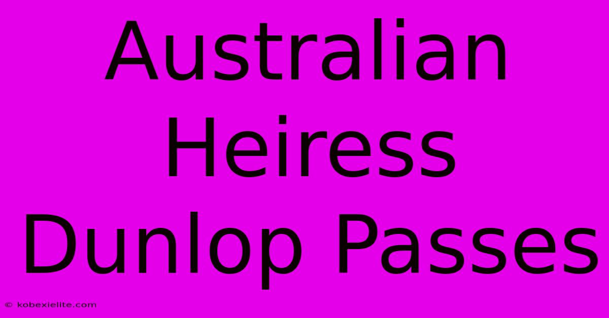 Australian Heiress Dunlop Passes