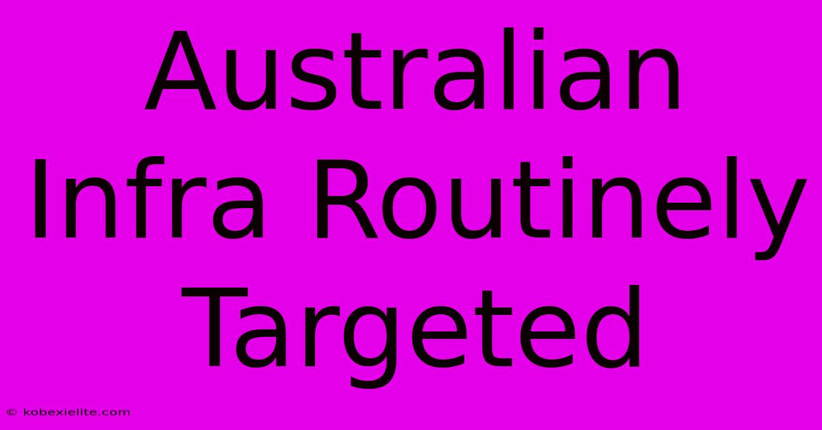 Australian Infra Routinely Targeted