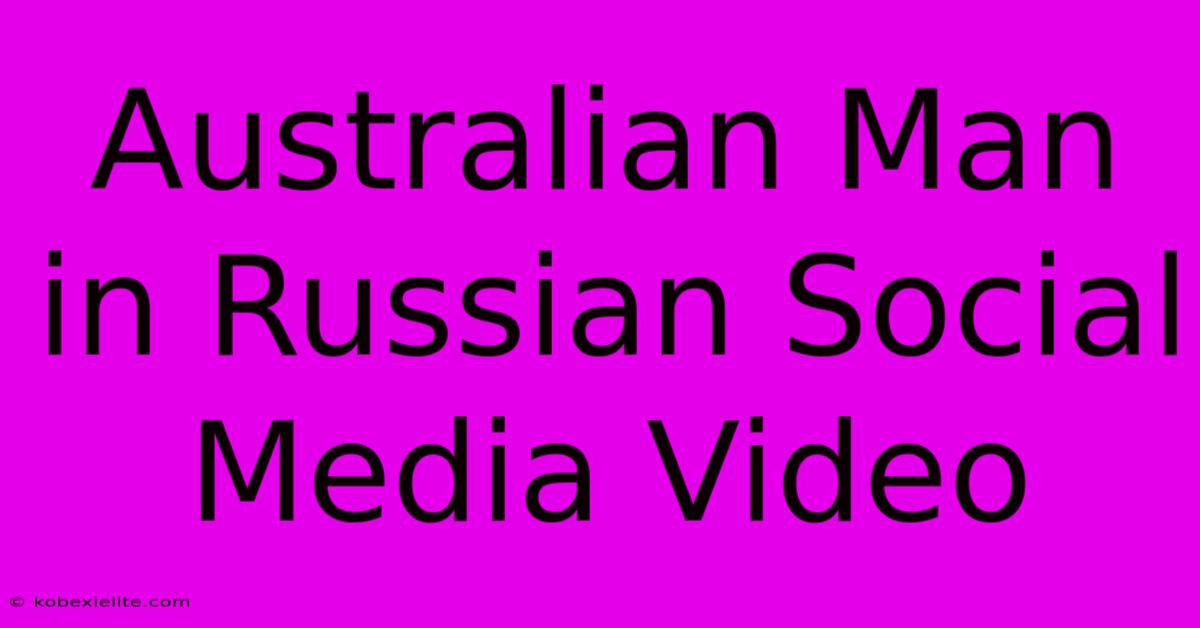 Australian Man In Russian Social Media Video