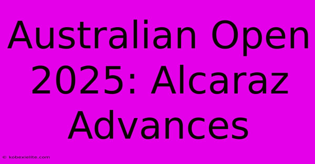 Australian Open 2025: Alcaraz Advances