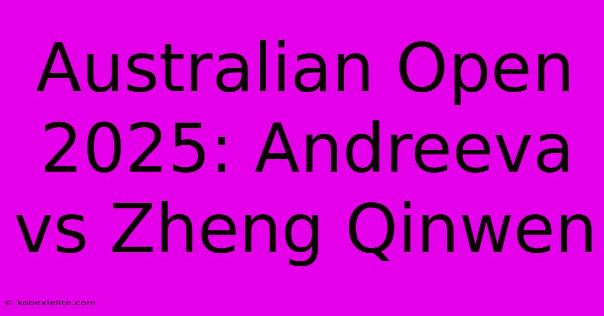 Australian Open 2025: Andreeva Vs Zheng Qinwen