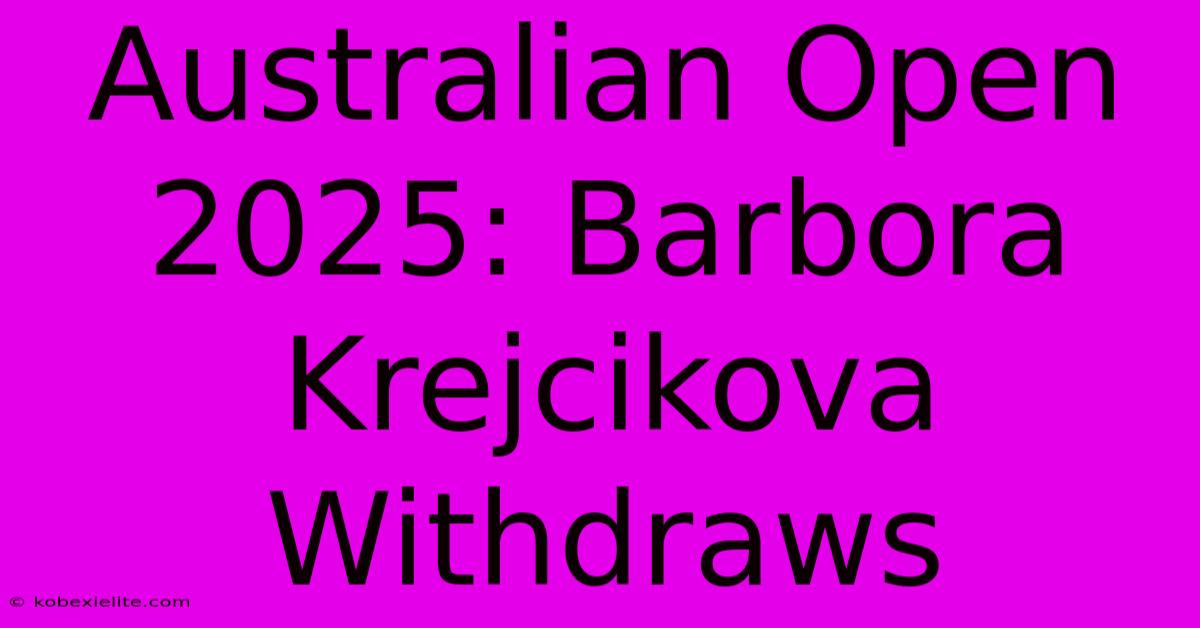 Australian Open 2025: Barbora Krejcikova Withdraws