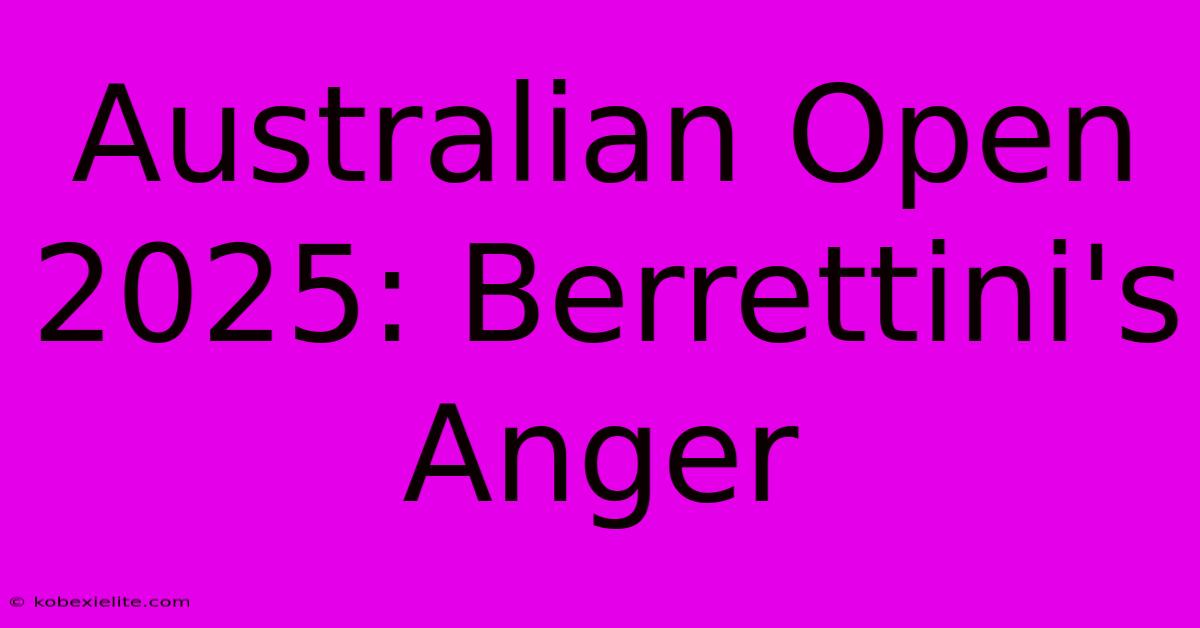 Australian Open 2025: Berrettini's Anger