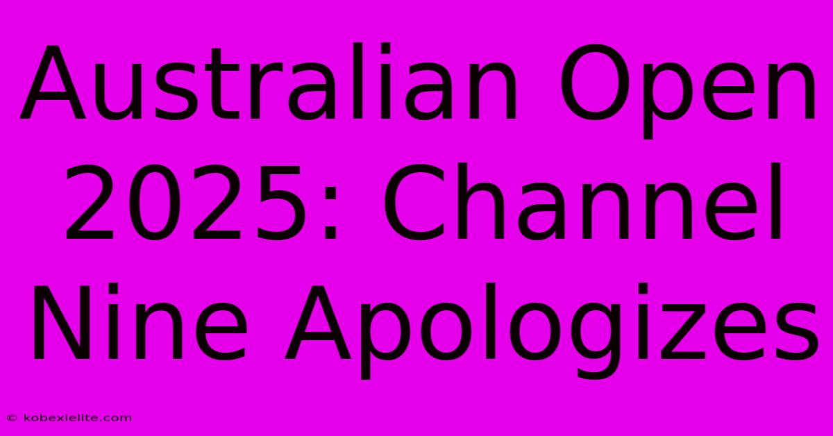 Australian Open 2025: Channel Nine Apologizes