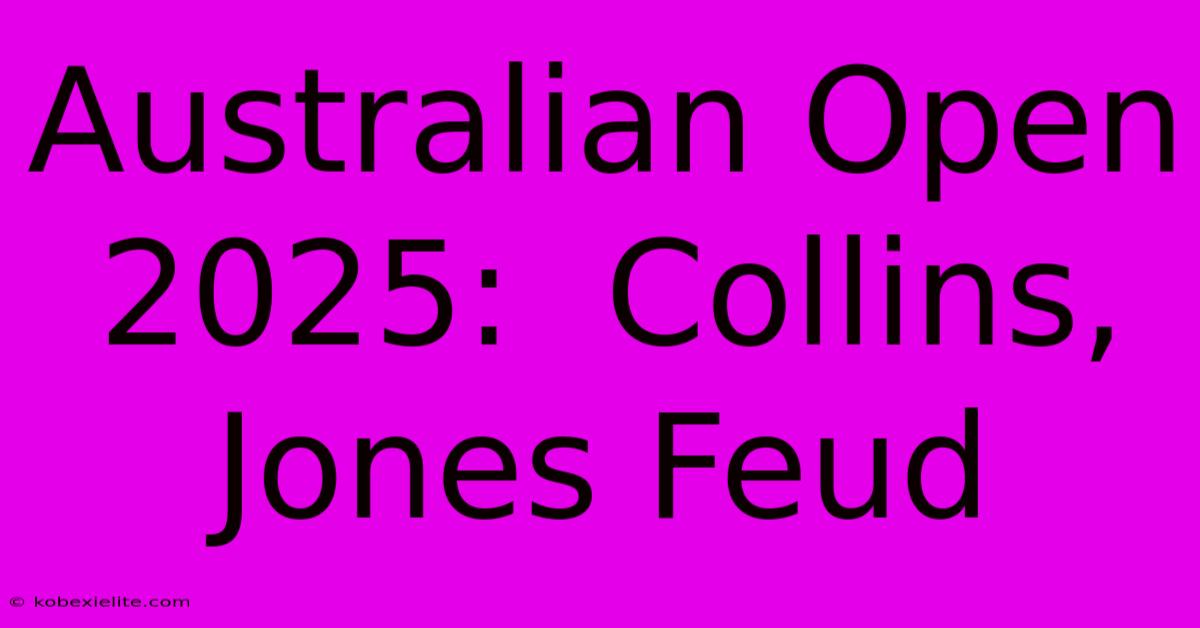 Australian Open 2025:  Collins, Jones Feud