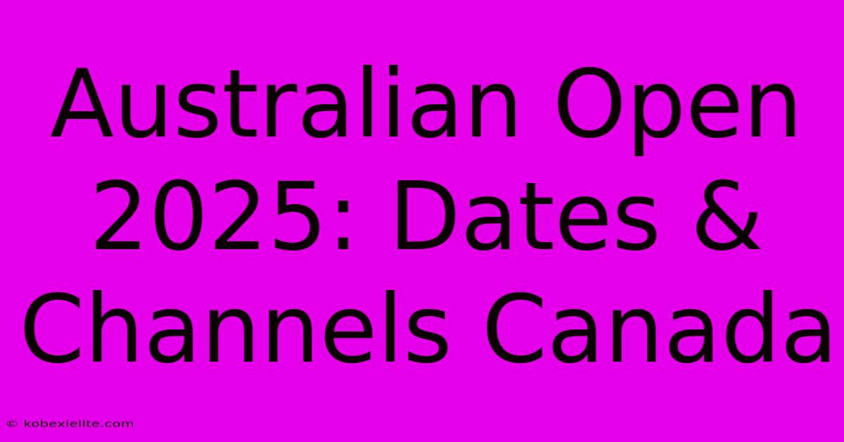 Australian Open 2025: Dates & Channels Canada