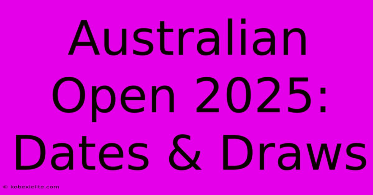 Australian Open 2025: Dates & Draws