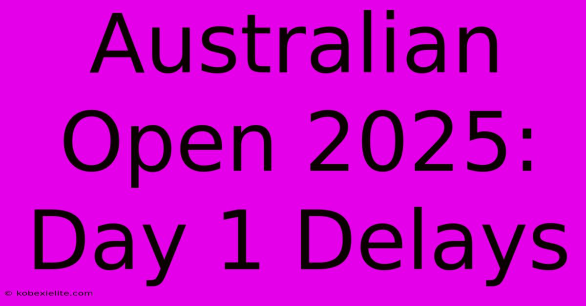 Australian Open 2025: Day 1 Delays