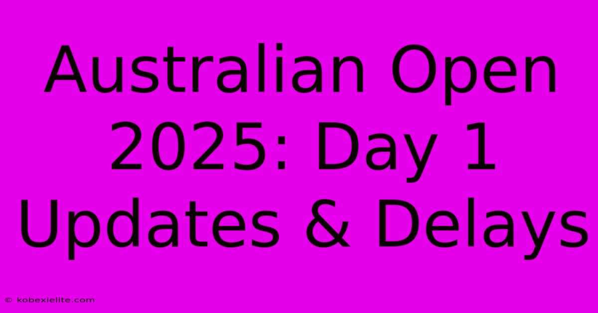 Australian Open 2025: Day 1 Updates & Delays