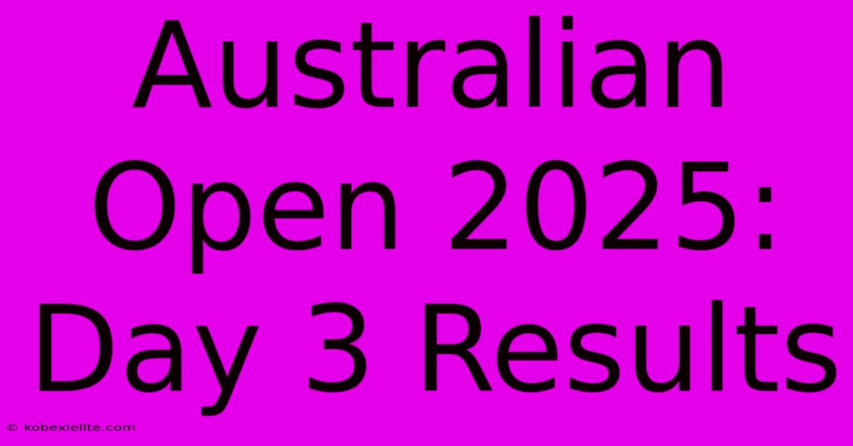 Australian Open 2025: Day 3 Results